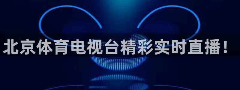 新体球即时比分新球体育：北京体育电视台精彩实时直播！