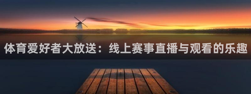 新球体育直播：体育爱好者大放送：线上赛事直播与观看的乐趣