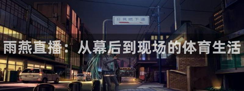 新球体育直播：雨燕直播：从幕后到现场的体育生活